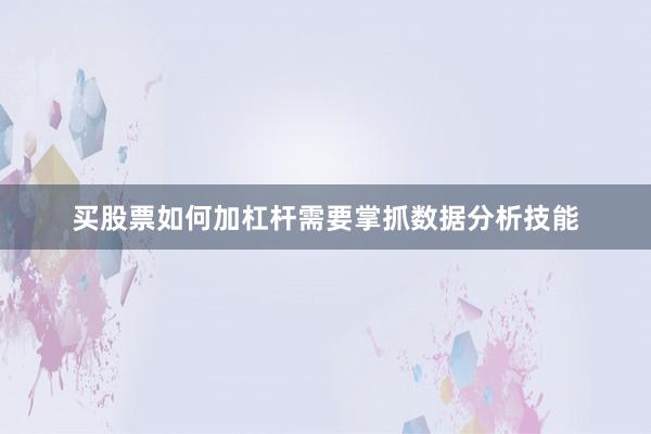 买股票如何加杠杆需要掌抓数据分析技能